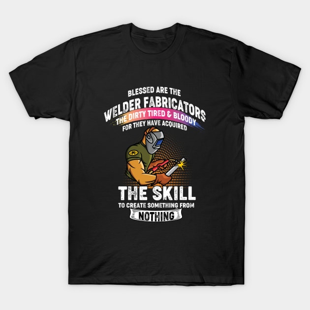 Welding the skill to create something from nothing cool welder T-Shirt by patroart